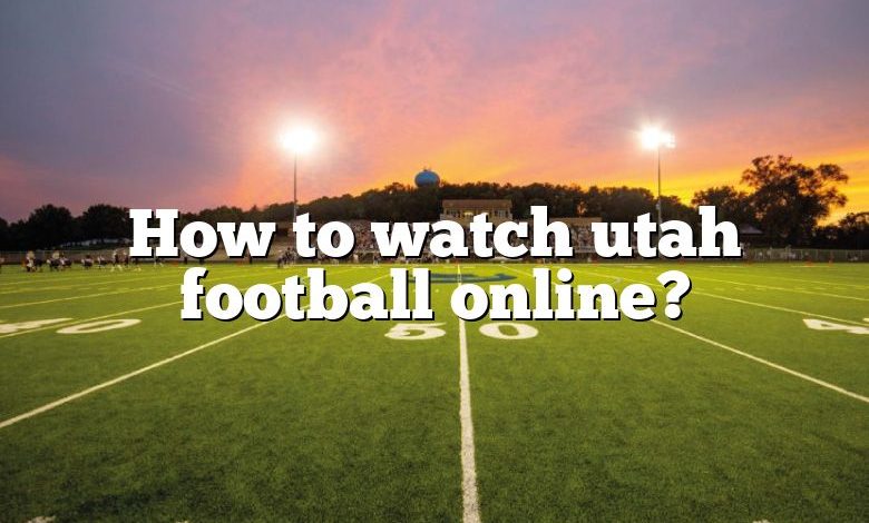 How to watch utah football online?