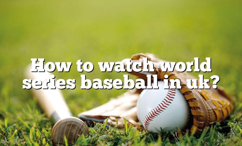 How to watch world series baseball in uk?