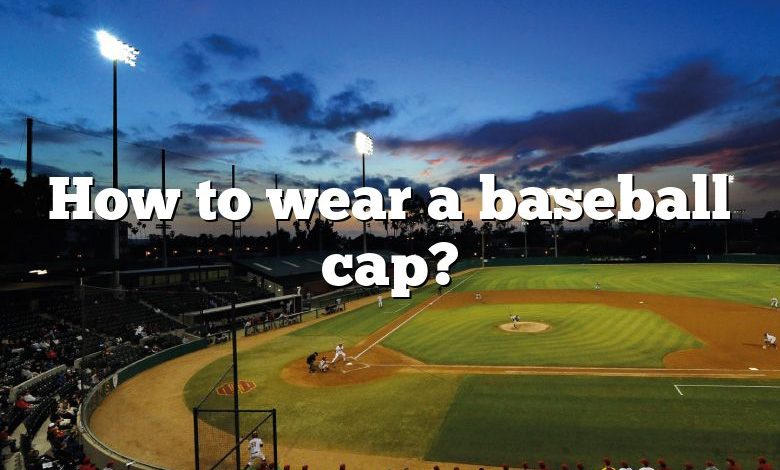 How to wear a baseball cap?