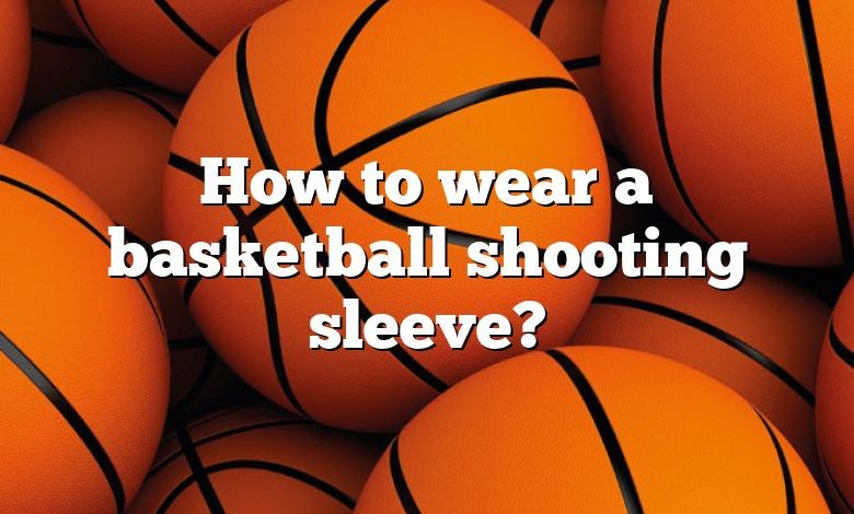 How to wear a basketball shooting sleeve?