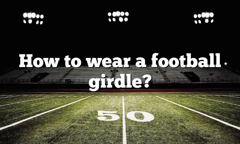 How to wear a football girdle?