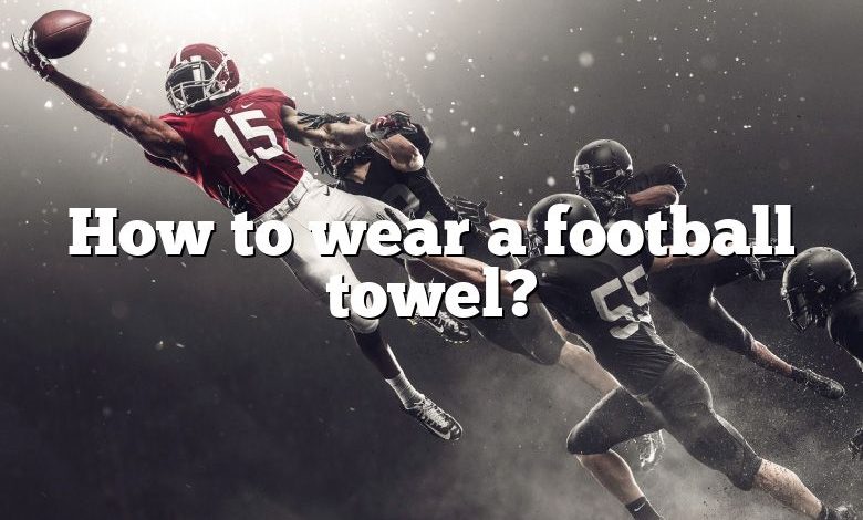 How to wear a football towel?