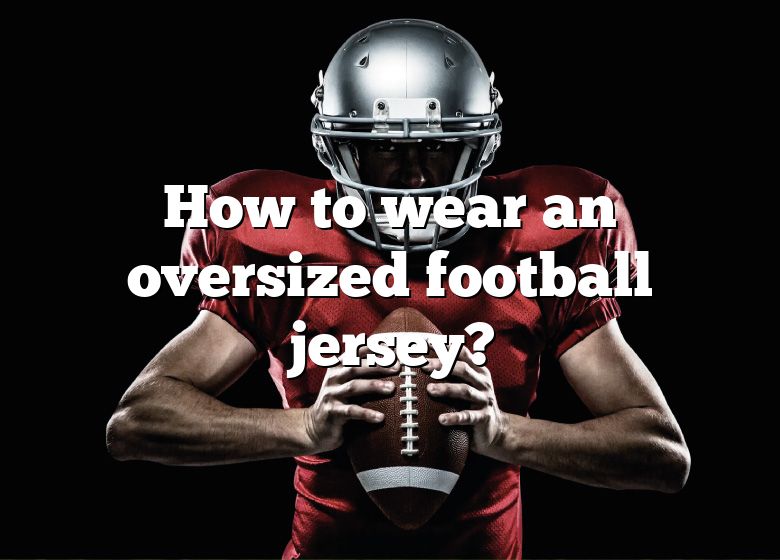 how to style oversized football jerseys for a game｜TikTok Search