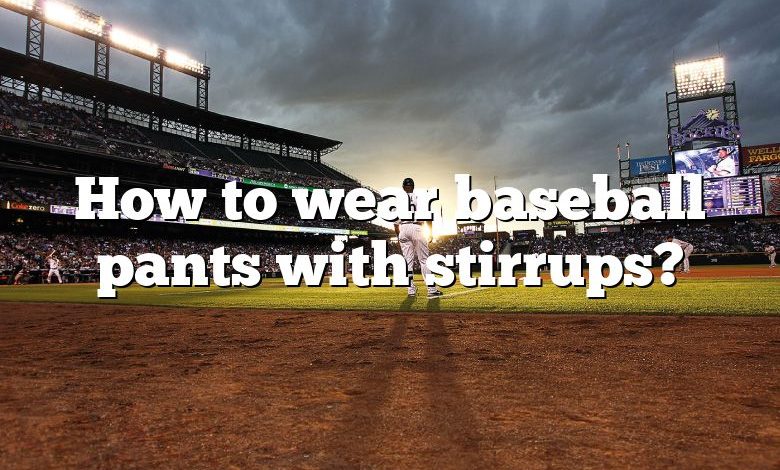 How to wear baseball pants with stirrups?