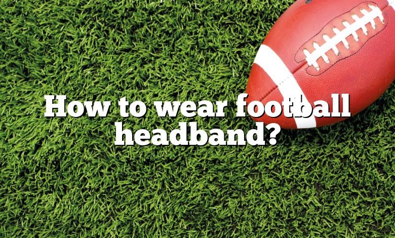 How to wear football headband?