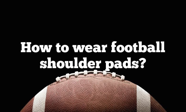 How to wear football shoulder pads?