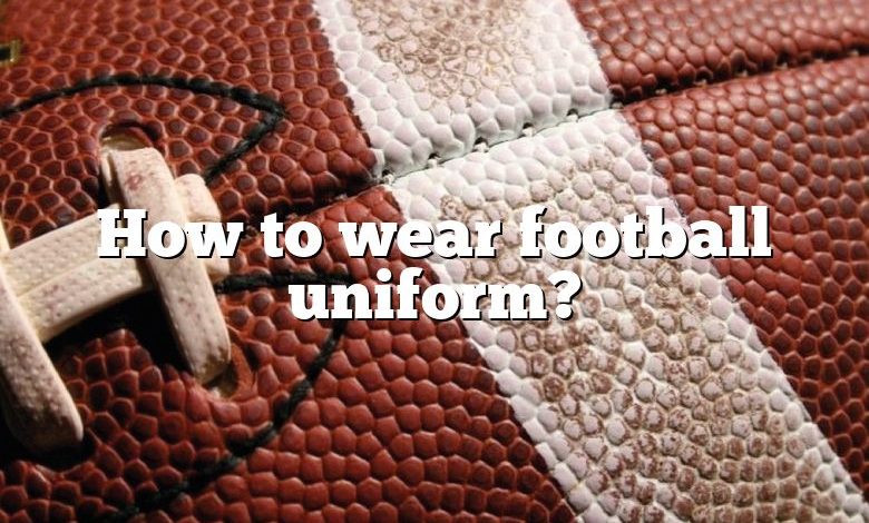 How to wear football uniform?