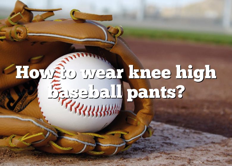 How To Wear Knee High Baseball Pants?