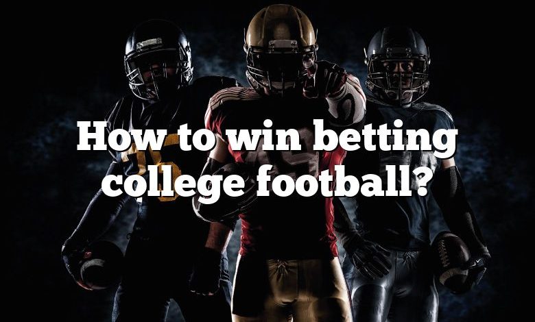 How to win betting college football?