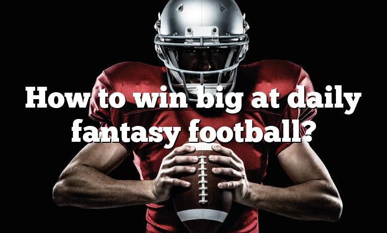 How to win big at daily fantasy football?