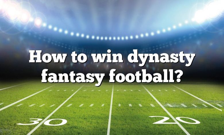 How to win dynasty fantasy football?