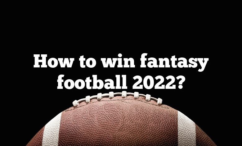 How to win fantasy football 2022?