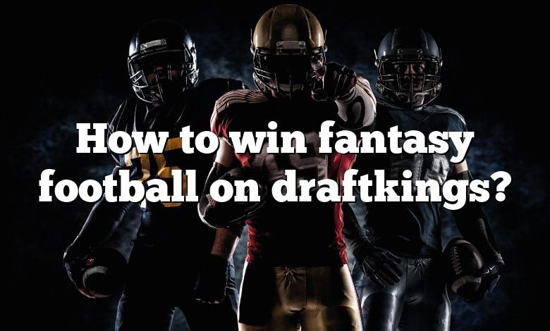 How to win fantasy football on draftkings?