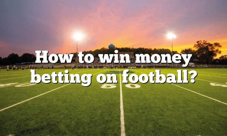 How to win money betting on football?