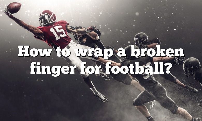 How to wrap a broken finger for football?