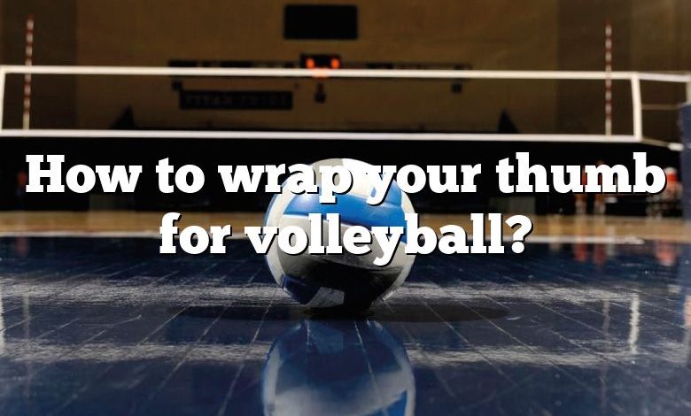 How to wrap your thumb for volleyball?