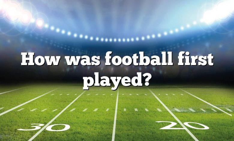 How was football first played?