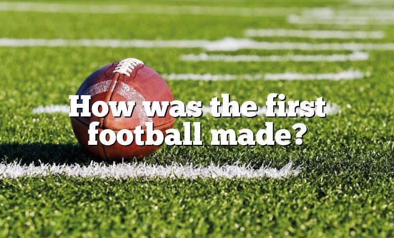 How was the first football made?