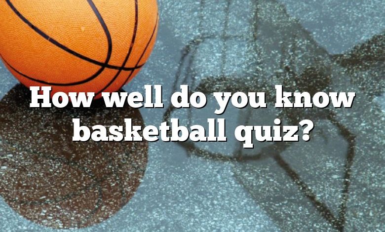 How well do you know basketball quiz?