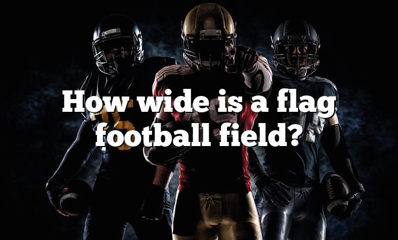 How wide is a flag football field?