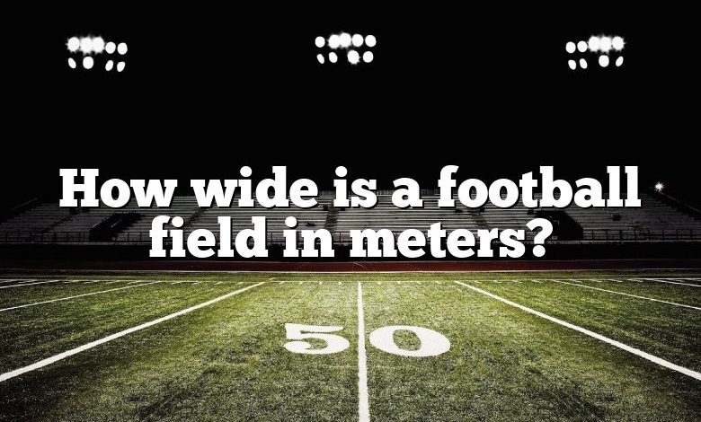 How wide is a football field in meters?