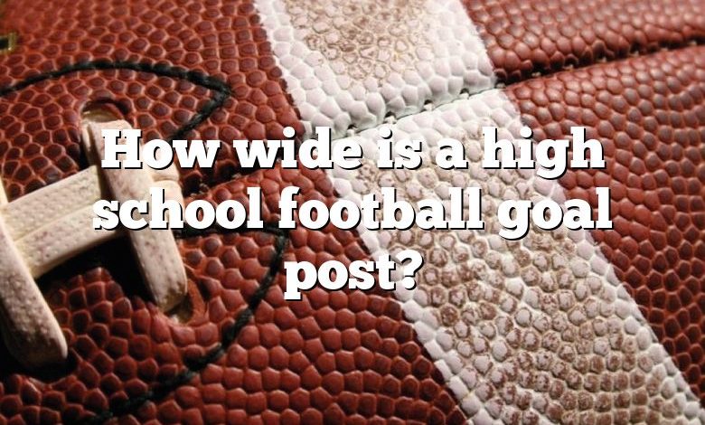 How wide is a high school football goal post?