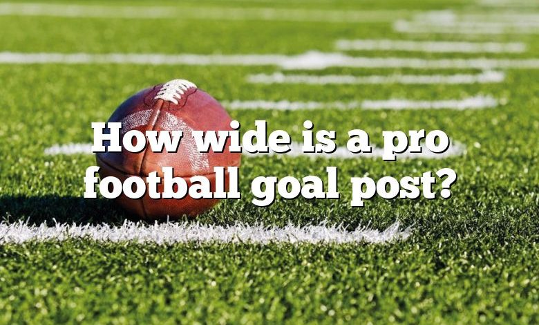 How wide is a pro football goal post?