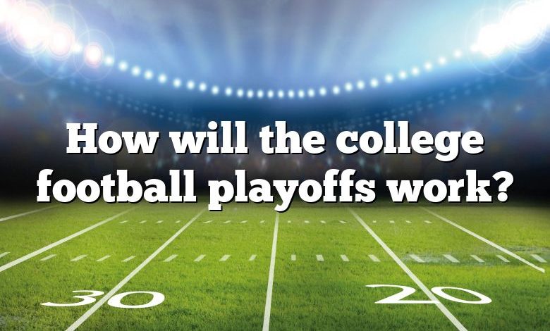 How will the college football playoffs work?