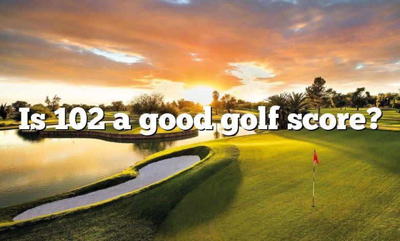 Is 102 a good golf score?