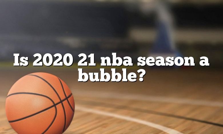 Is 2020 21 nba season a bubble?