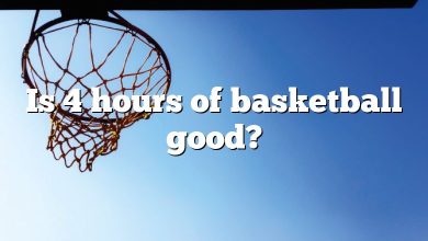 Is 4 hours of basketball good?