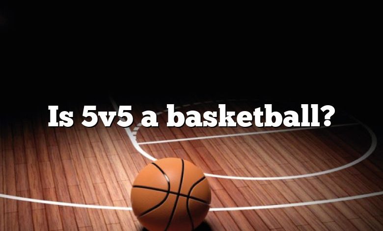 Is 5v5 a basketball?