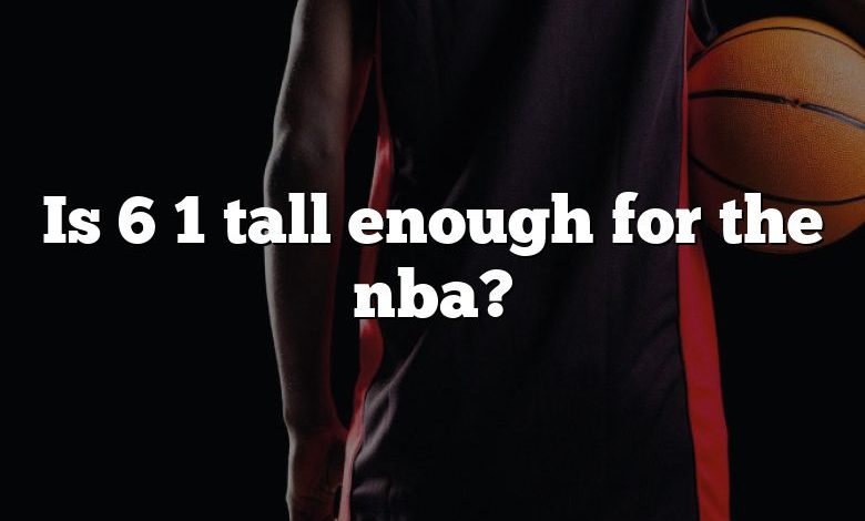 Is 6 1 tall enough for the nba?