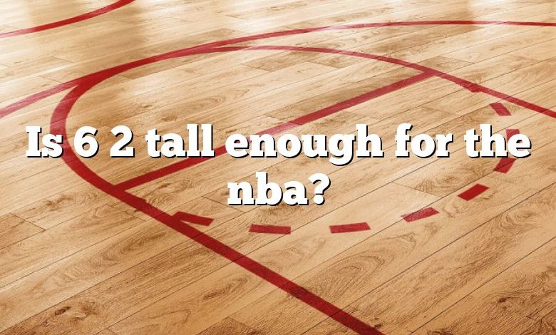 Is 6 2 tall enough for the nba?