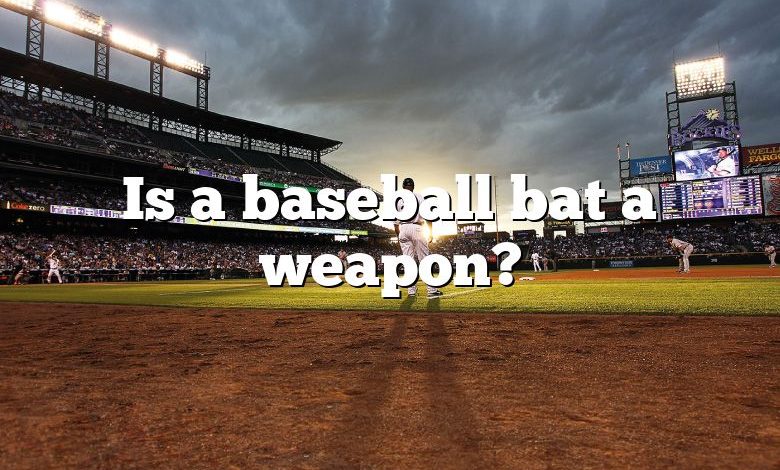 Is a baseball bat a weapon?