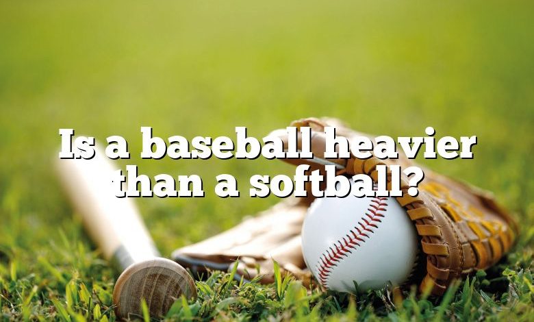 Is a baseball heavier than a softball?