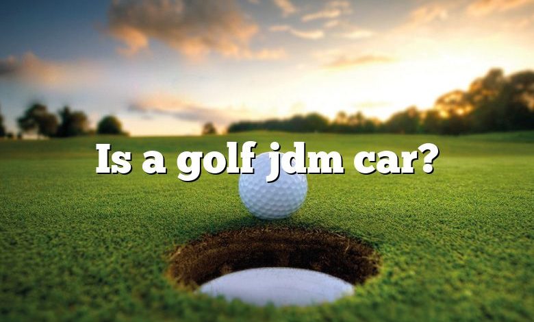 Is a golf jdm car?