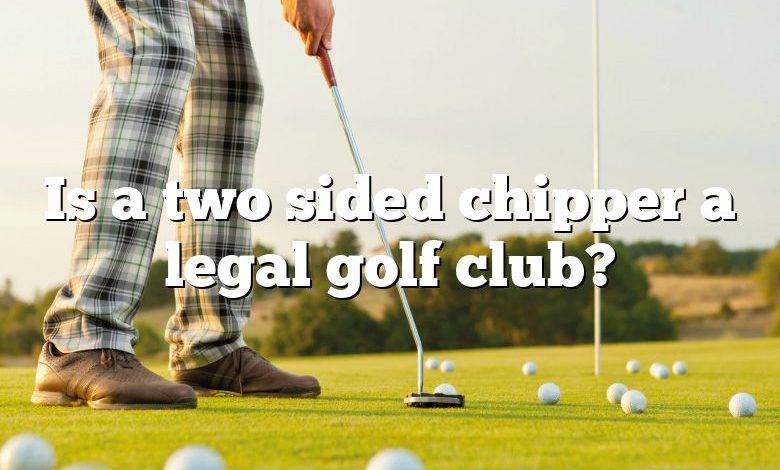 Is a two sided chipper a legal golf club?