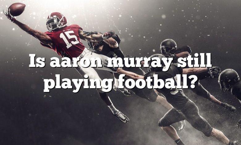 Is aaron murray still playing football?