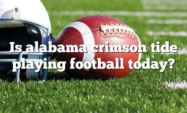 Is alabama crimson tide playing football today?