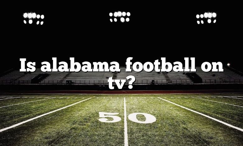 Is alabama football on tv?