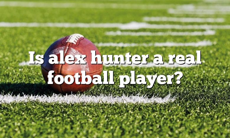 Is alex hunter a real football player?