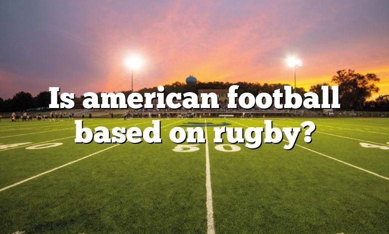 Is american football based on rugby?