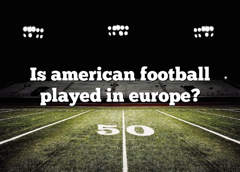 is-american-football-played-in-europe-dna-of-sports