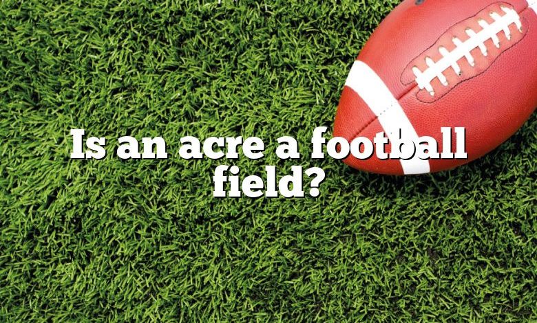 Is an acre a football field?