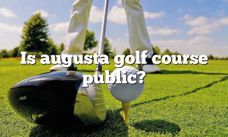 Is augusta golf course public?