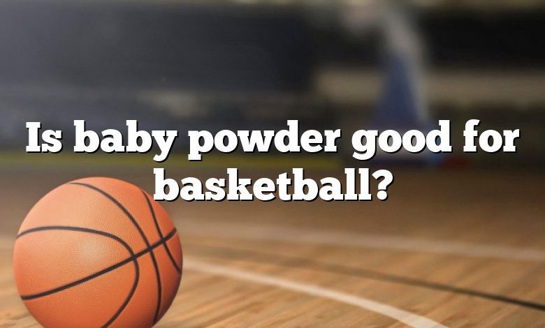 Is baby powder good for basketball?