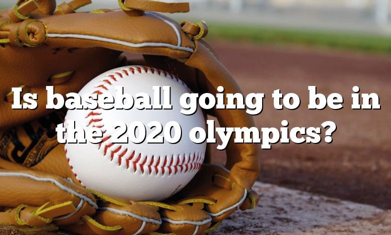 Is baseball going to be in the 2020 olympics?