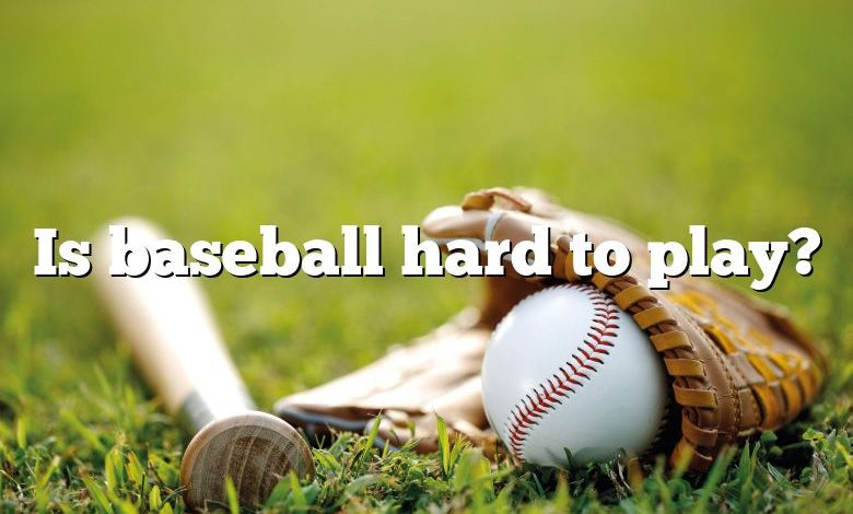 Is baseball hard to play?