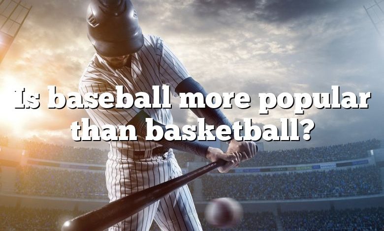 Is baseball more popular than basketball?